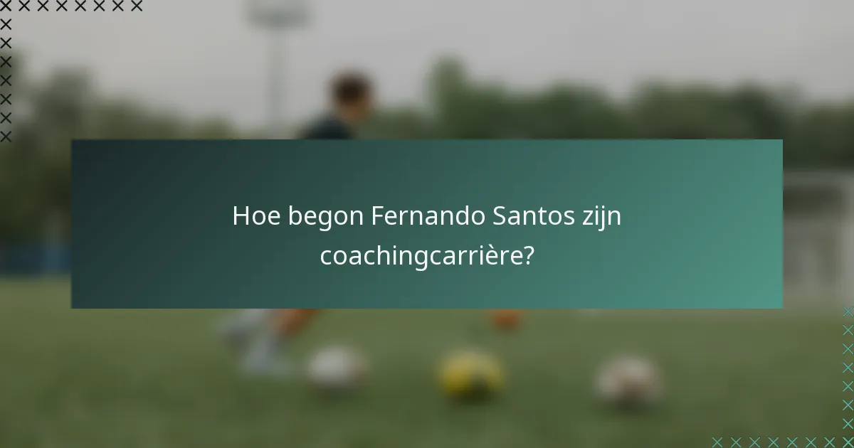 Hoe begon Fernando Santos zijn coachingcarrière?