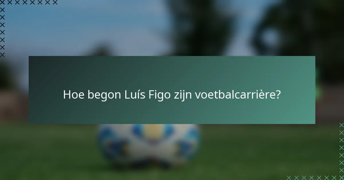 Hoe begon Luís Figo zijn voetbalcarrière?