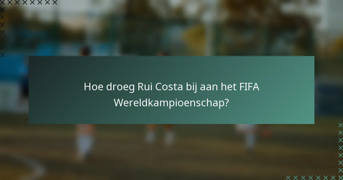 Hoe droeg Rui Costa bij aan het FIFA Wereldkampioenschap?