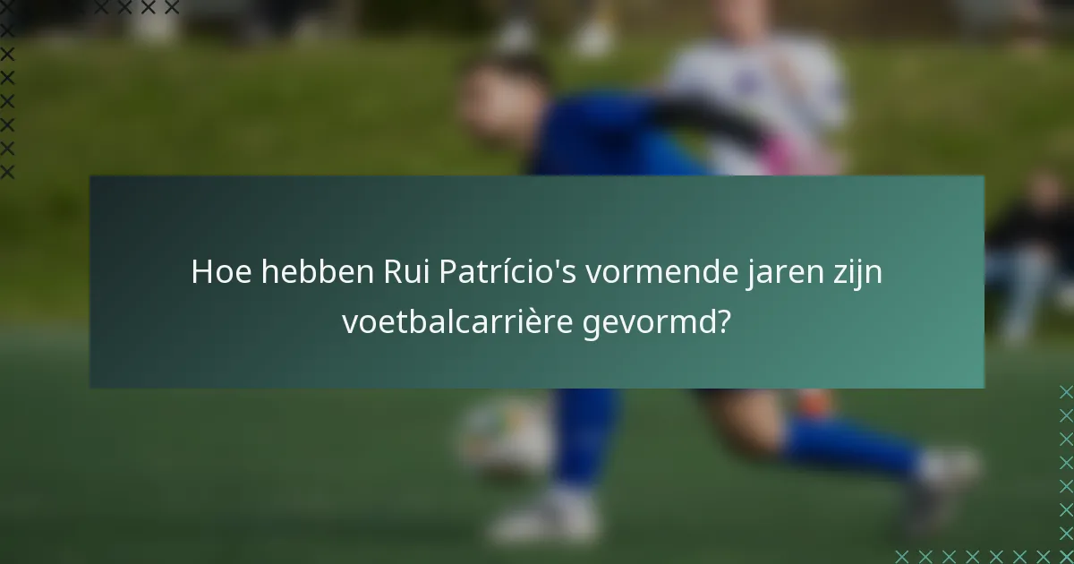Hoe hebben Rui Patrício's vormende jaren zijn voetbalcarrière gevormd?
