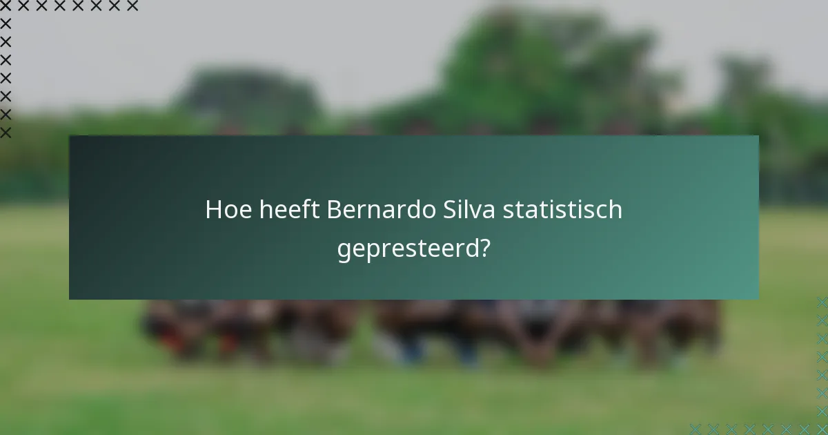 Hoe heeft Bernardo Silva statistisch gepresteerd?