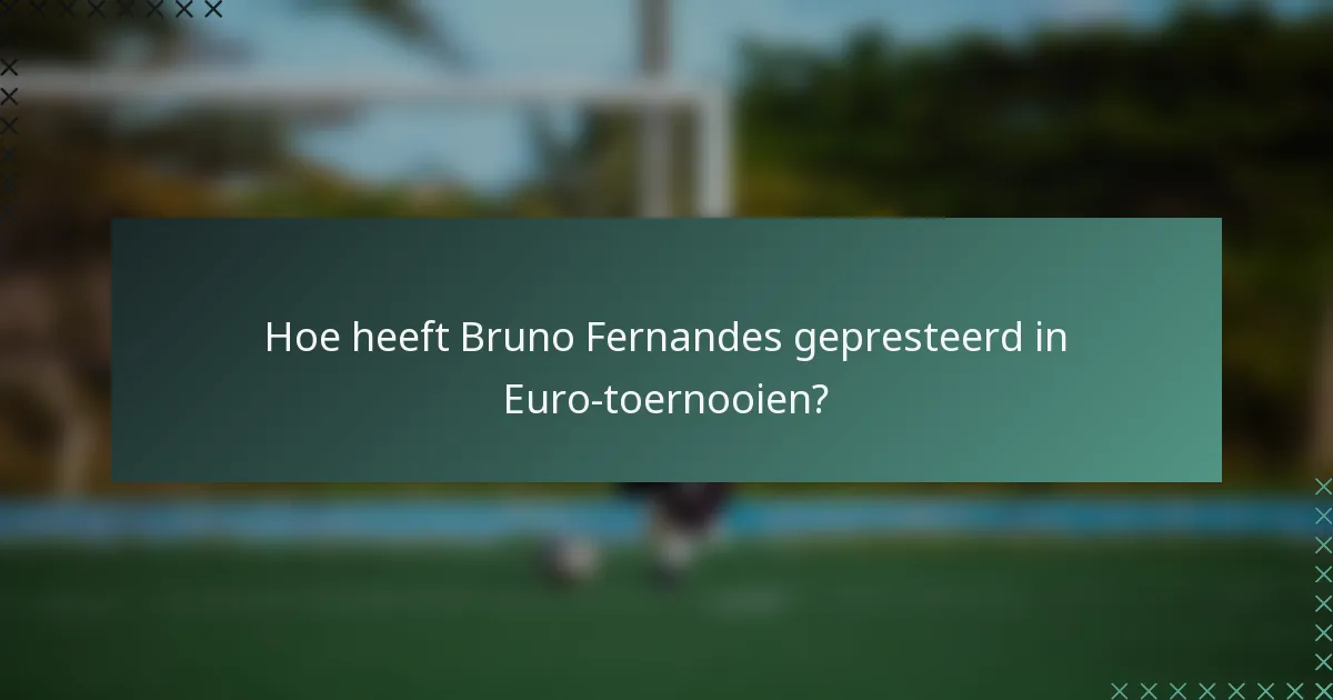 Hoe heeft Bruno Fernandes gepresteerd in Euro-toernooien?