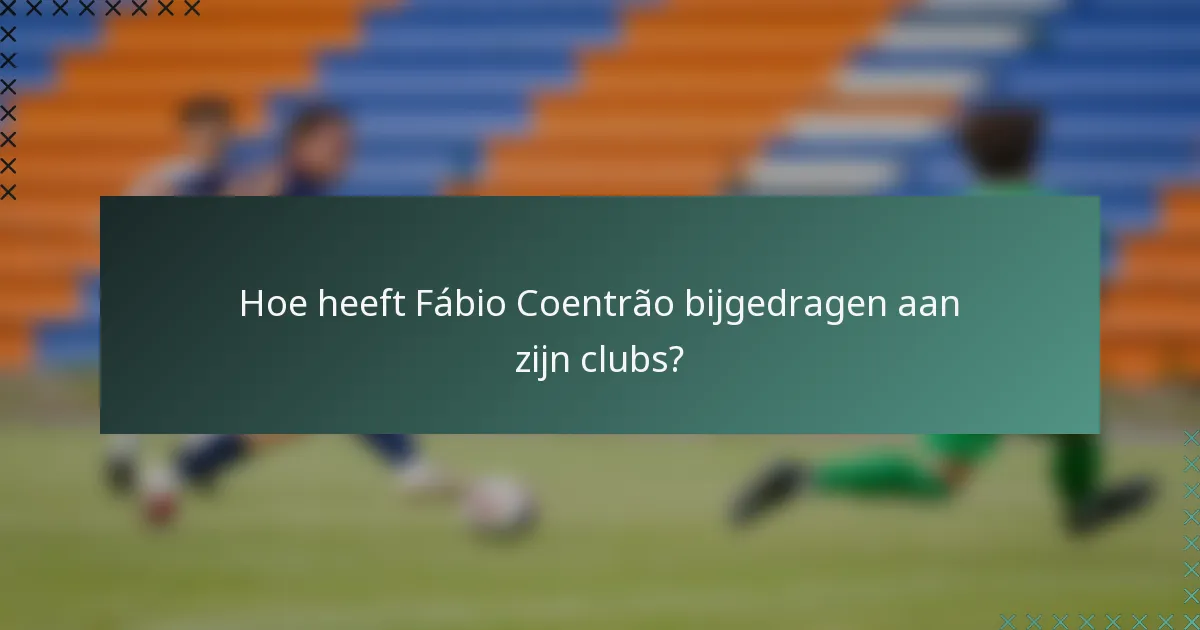 Hoe heeft Fábio Coentrão bijgedragen aan zijn clubs?