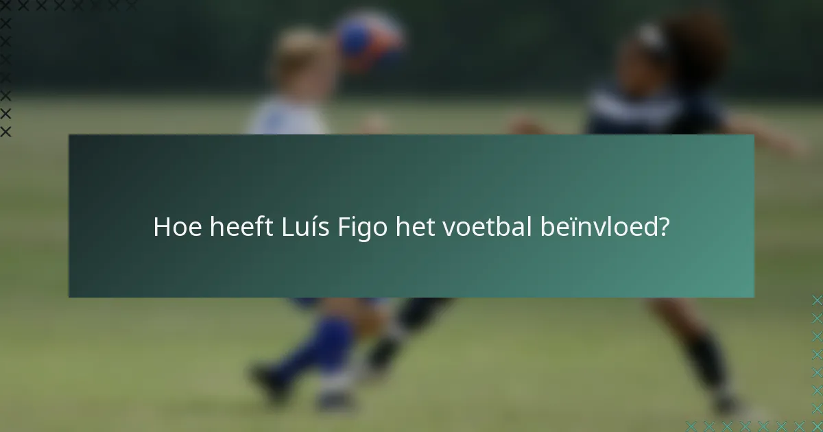 Hoe heeft Luís Figo het voetbal beïnvloed?