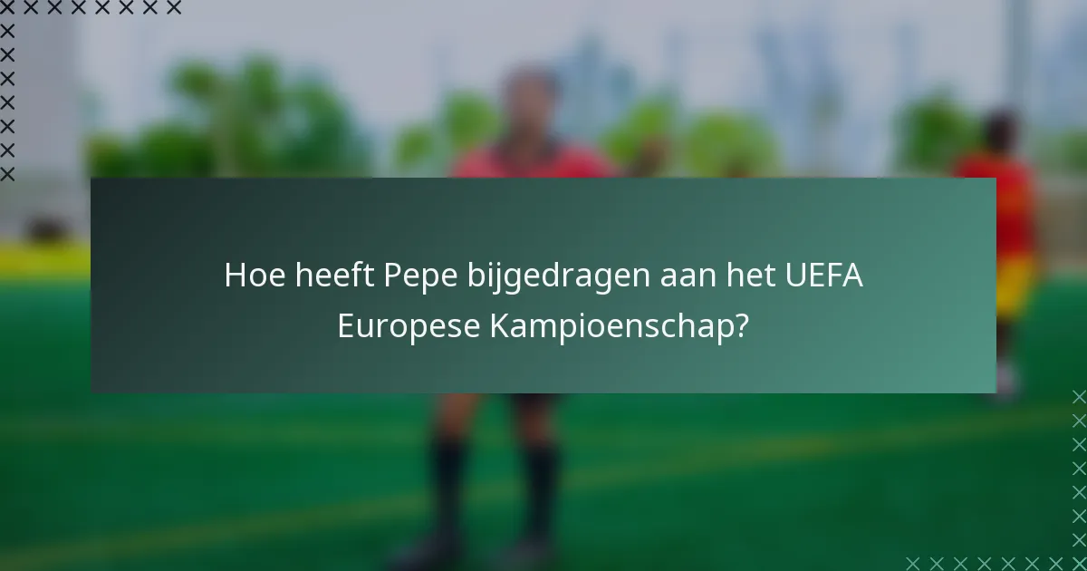 Hoe heeft Pepe bijgedragen aan het UEFA Europese Kampioenschap?