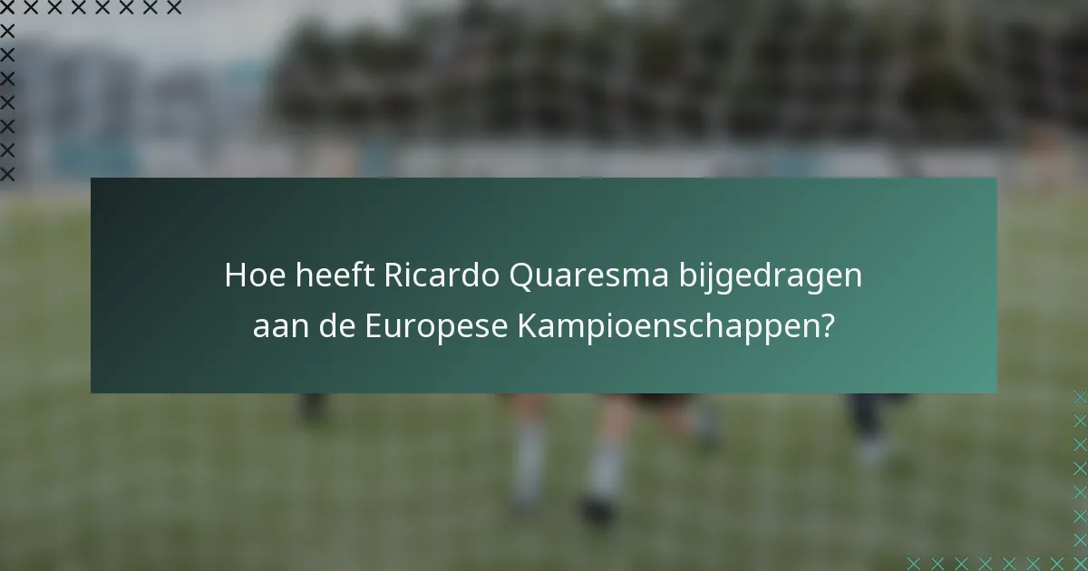 Hoe heeft Ricardo Quaresma bijgedragen aan de Europese Kampioenschappen?