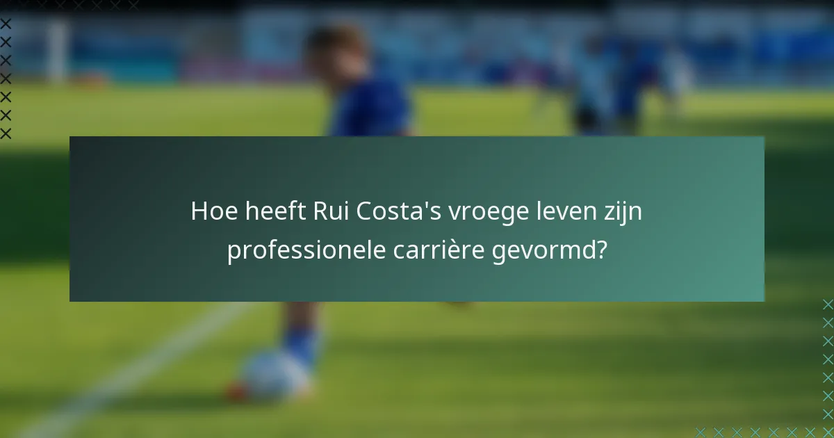 Hoe heeft Rui Costa's vroege leven zijn professionele carrière gevormd?