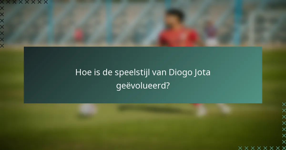 Hoe is de speelstijl van Diogo Jota geëvolueerd?