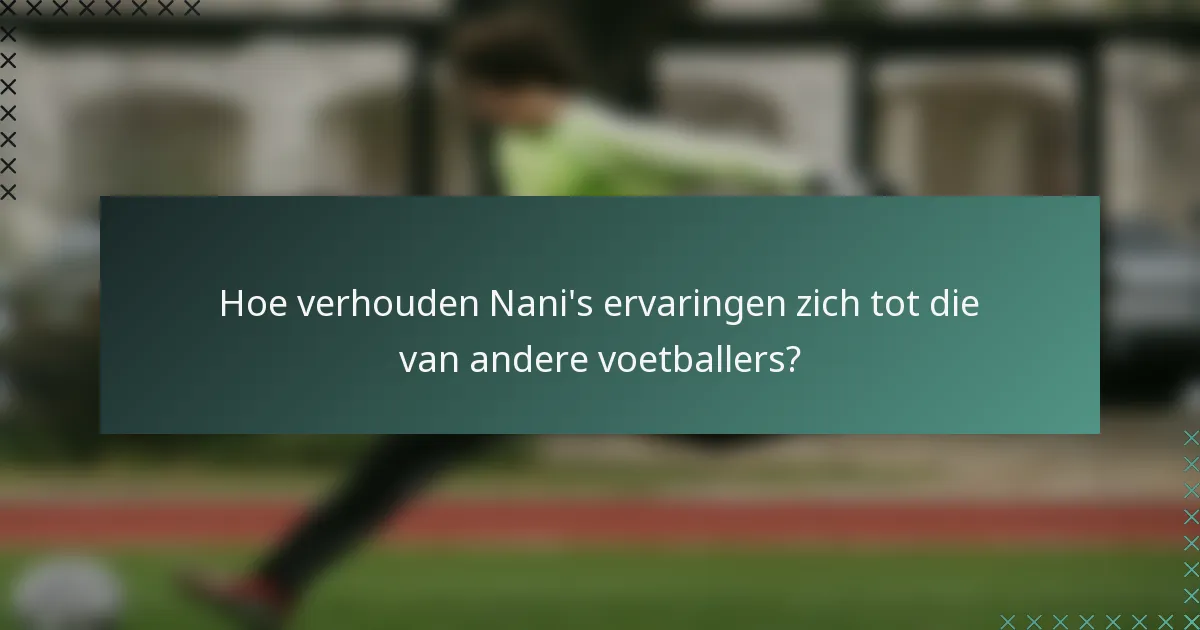 Hoe verhouden Nani's ervaringen zich tot die van andere voetballers?