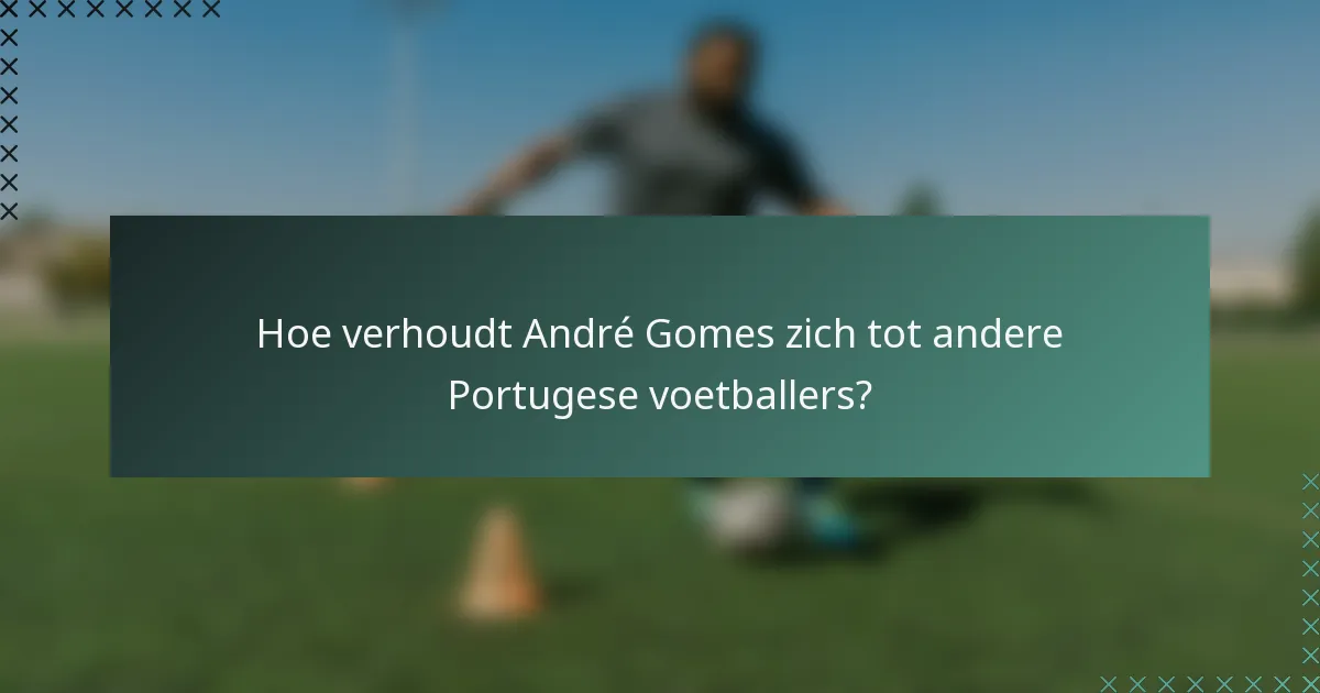 Hoe verhoudt André Gomes zich tot andere Portugese voetballers?