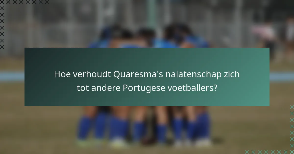 Hoe verhoudt Quaresma's nalatenschap zich tot andere Portugese voetballers?