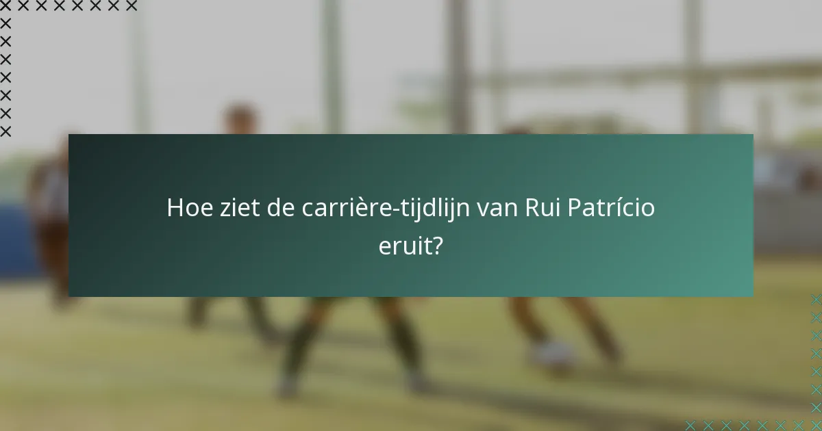 Hoe ziet de carrière-tijdlijn van Rui Patrício eruit?