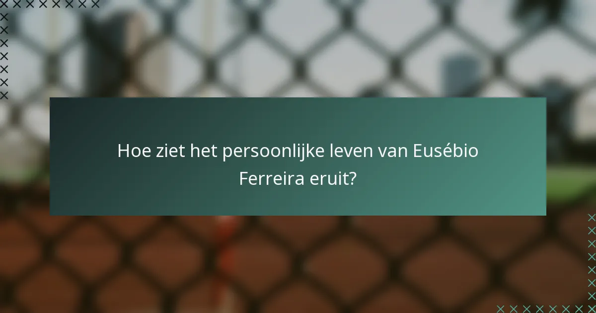 Hoe ziet het persoonlijke leven van Eusébio Ferreira eruit?