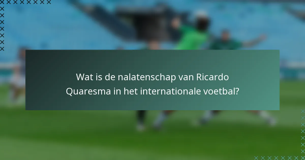 Wat is de nalatenschap van Ricardo Quaresma in het internationale voetbal?
