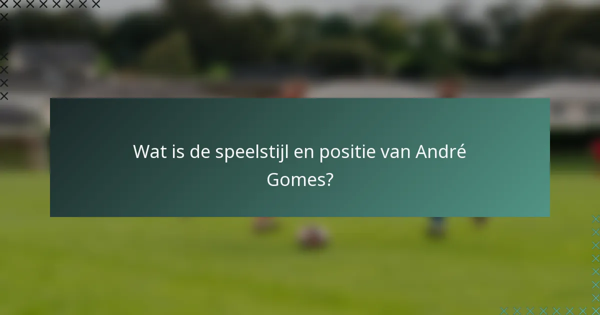 Wat is de speelstijl en positie van André Gomes?