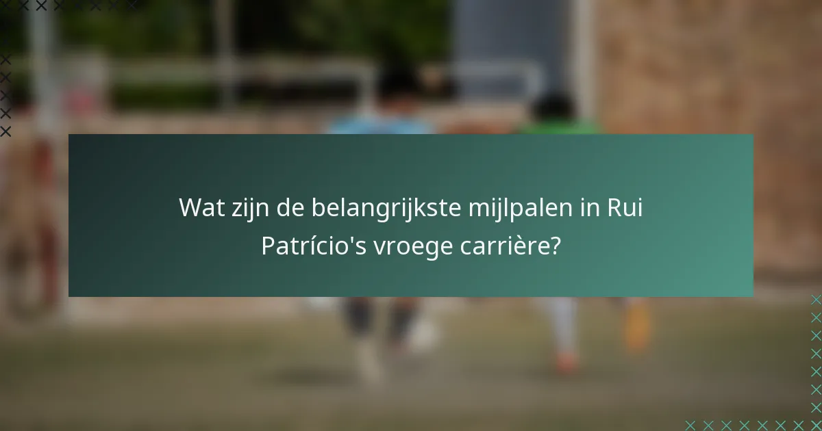 Wat zijn de belangrijkste mijlpalen in Rui Patrício's vroege carrière?