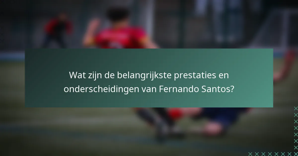 Wat zijn de belangrijkste prestaties en onderscheidingen van Fernando Santos?