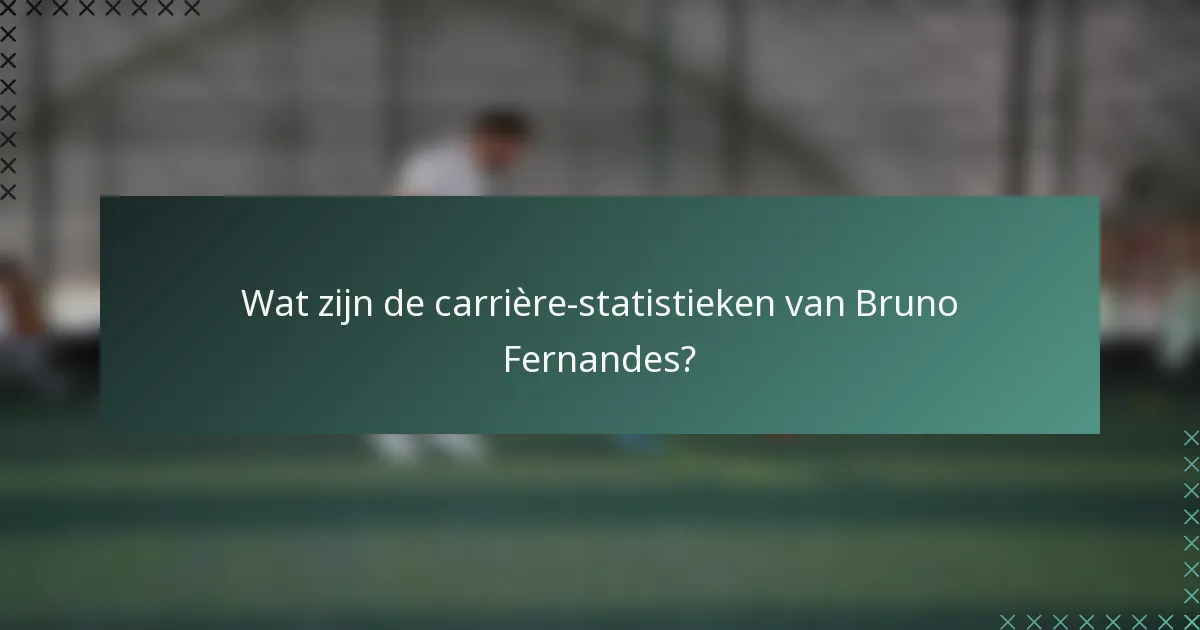 Wat zijn de carrière-statistieken van Bruno Fernandes?