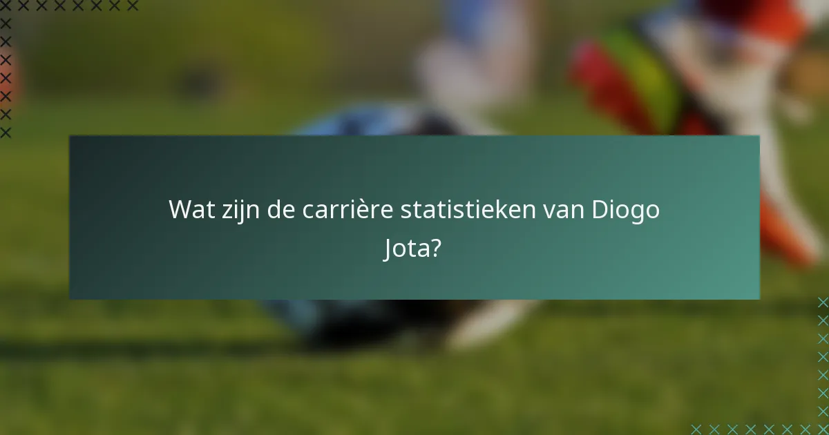 Wat zijn de carrière statistieken van Diogo Jota?