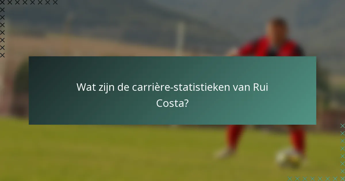 Wat zijn de carrière-statistieken van Rui Costa?