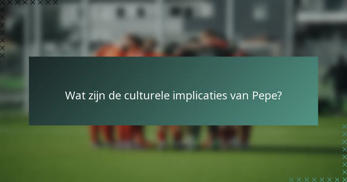 Wat zijn de culturele implicaties van Pepe?