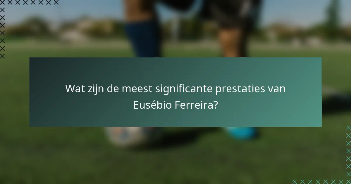 Wat zijn de meest significante prestaties van Eusébio Ferreira?