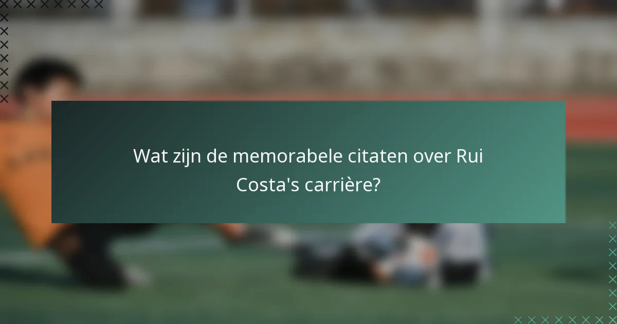 Wat zijn de memorabele citaten over Rui Costa's carrière?