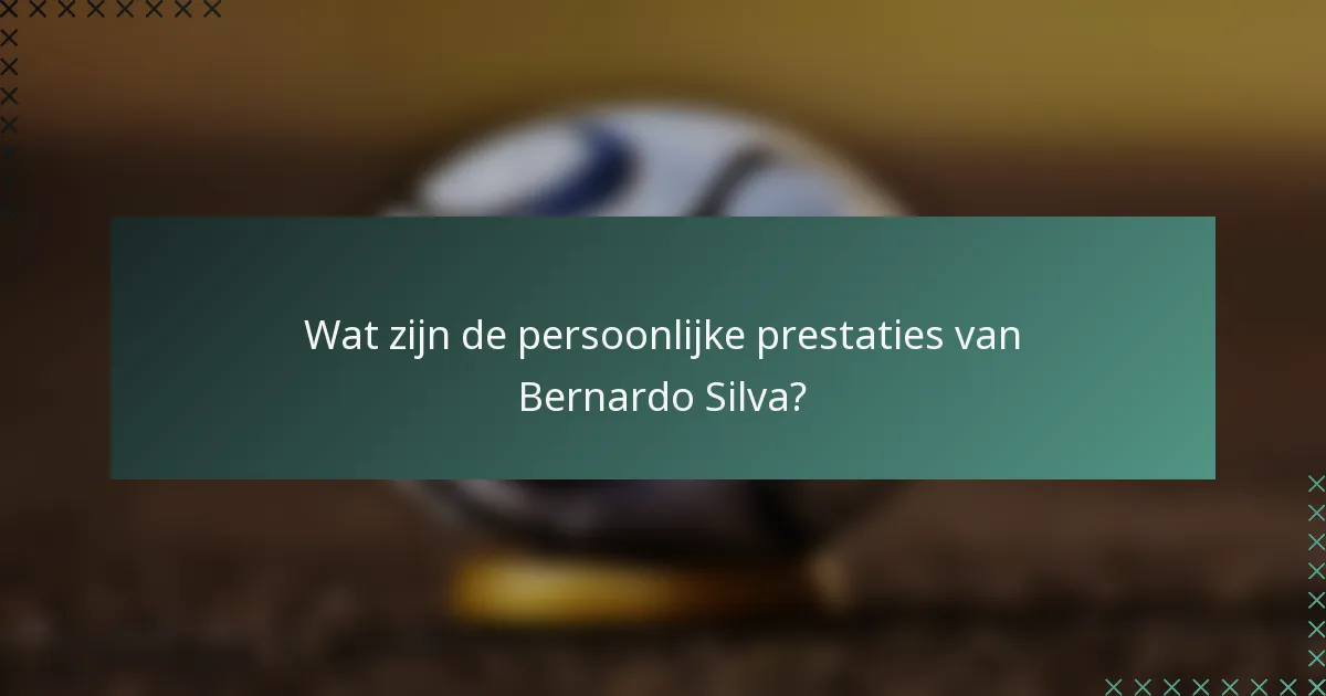 Wat zijn de persoonlijke prestaties van Bernardo Silva?