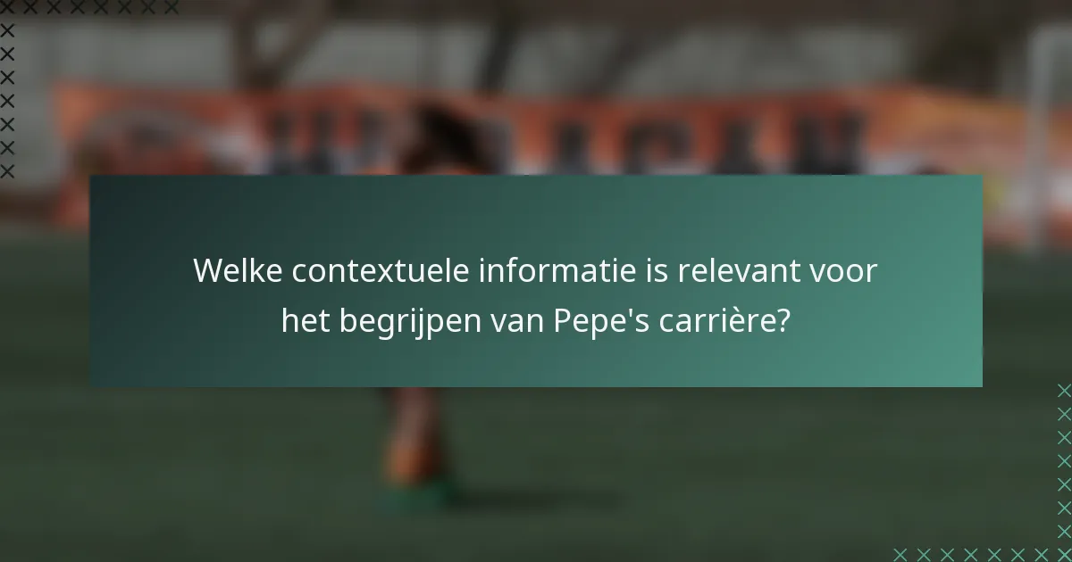 Welke contextuele informatie is relevant voor het begrijpen van Pepe's carrière?