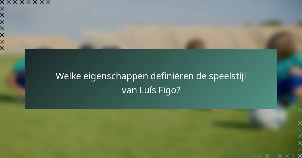 Welke eigenschappen definiëren de speelstijl van Luís Figo?