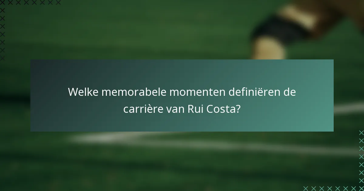 Welke memorabele momenten definiëren de carrière van Rui Costa?