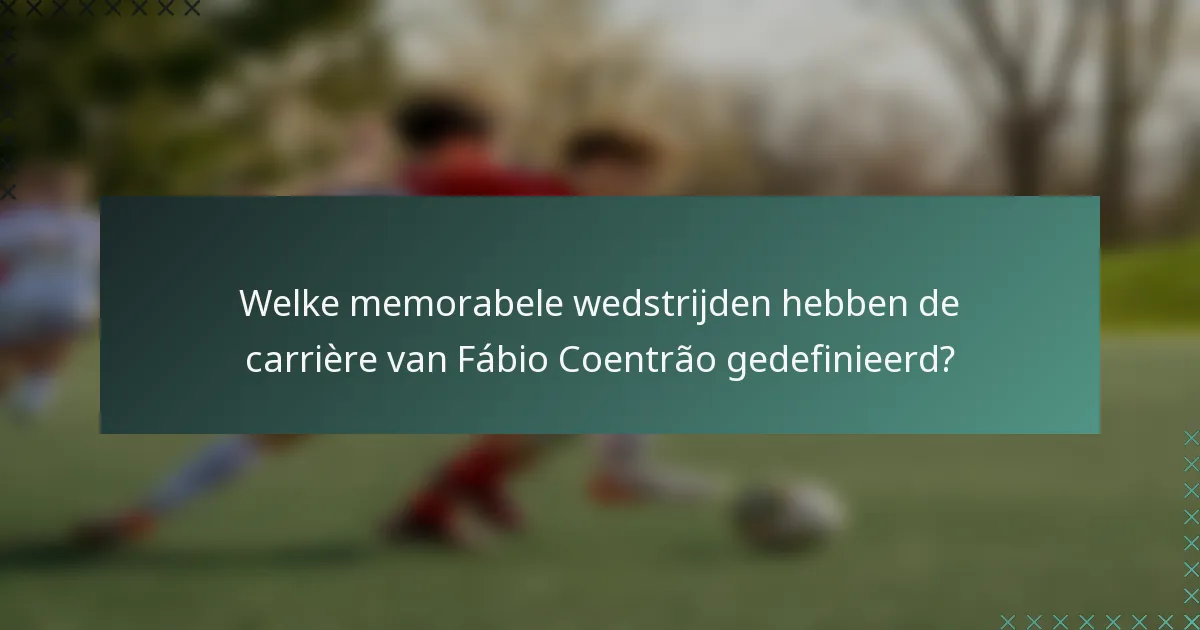 Welke memorabele wedstrijden hebben de carrière van Fábio Coentrão gedefinieerd?