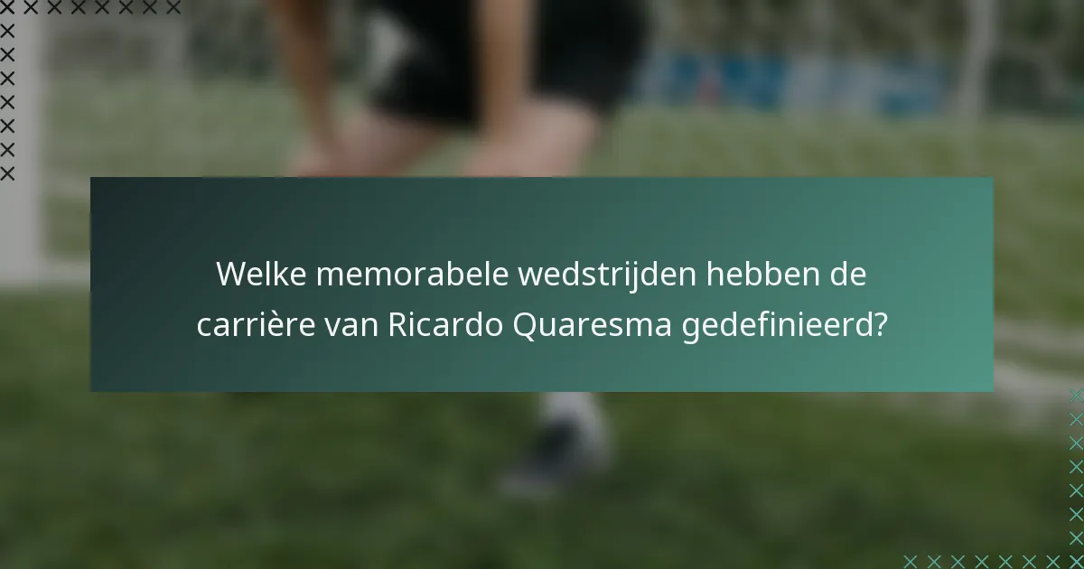 Welke memorabele wedstrijden hebben de carrière van Ricardo Quaresma gedefinieerd?