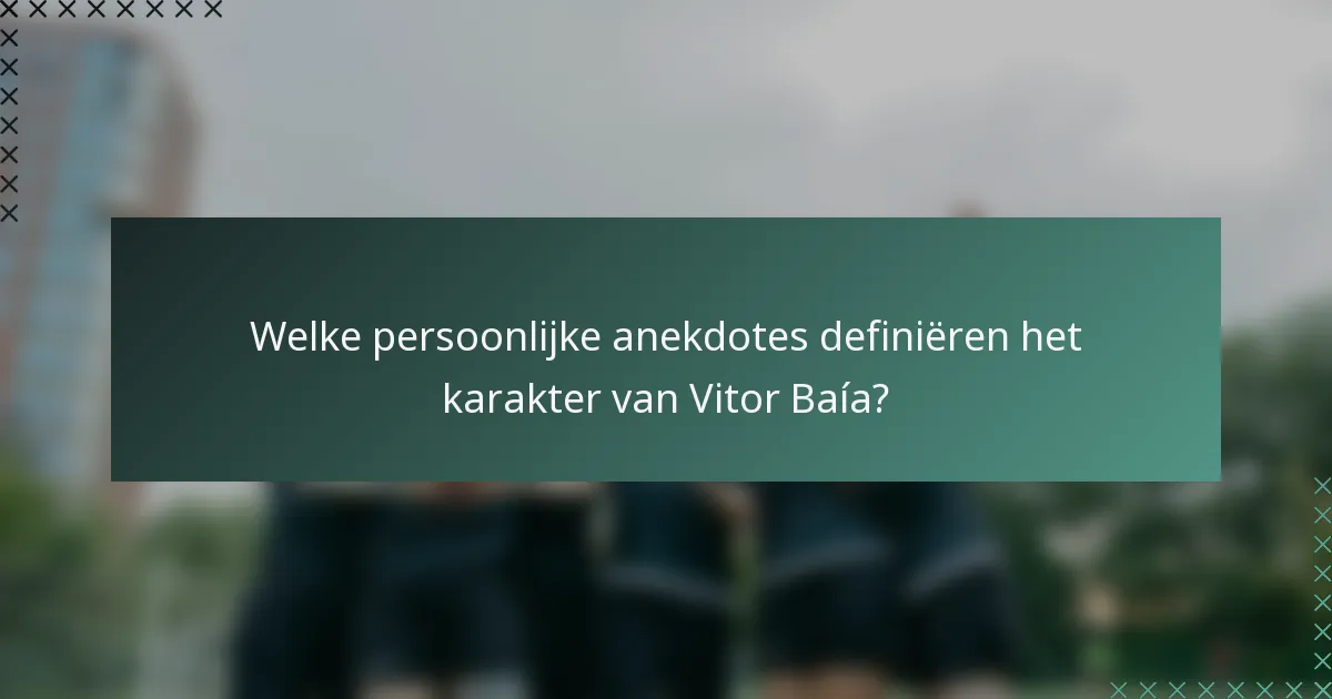 Welke persoonlijke anekdotes definiëren het karakter van Vitor Baía?