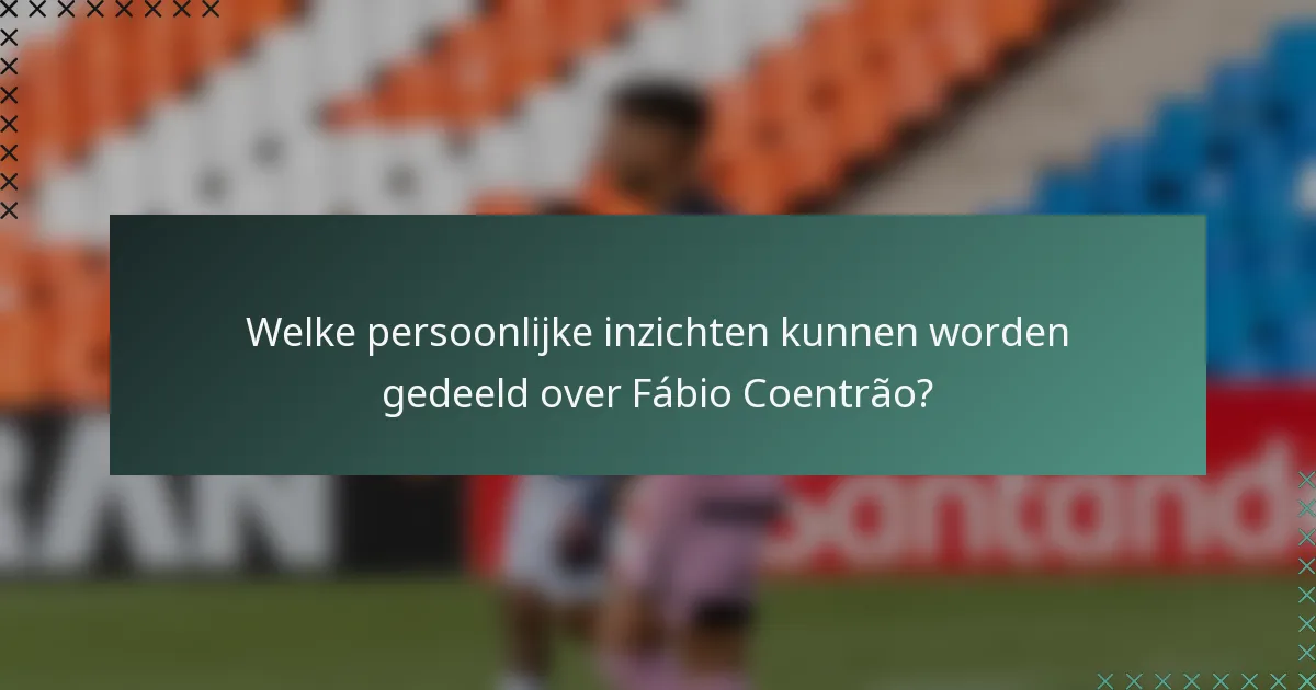 Welke persoonlijke inzichten kunnen worden gedeeld over Fábio Coentrão?
