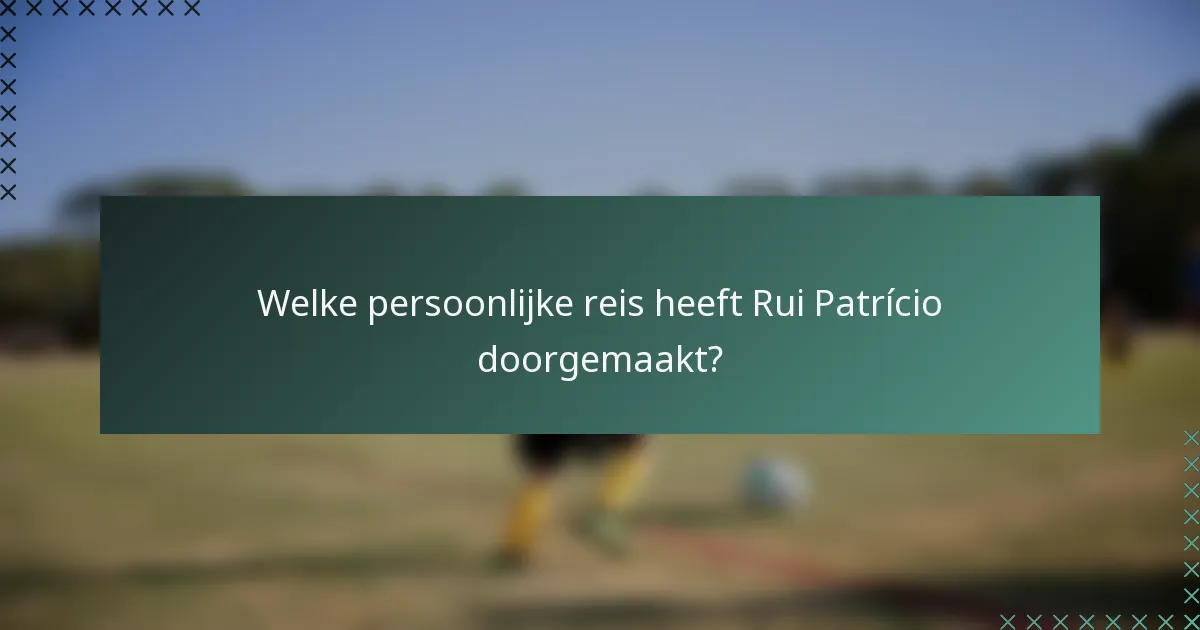 Welke persoonlijke reis heeft Rui Patrício doorgemaakt?