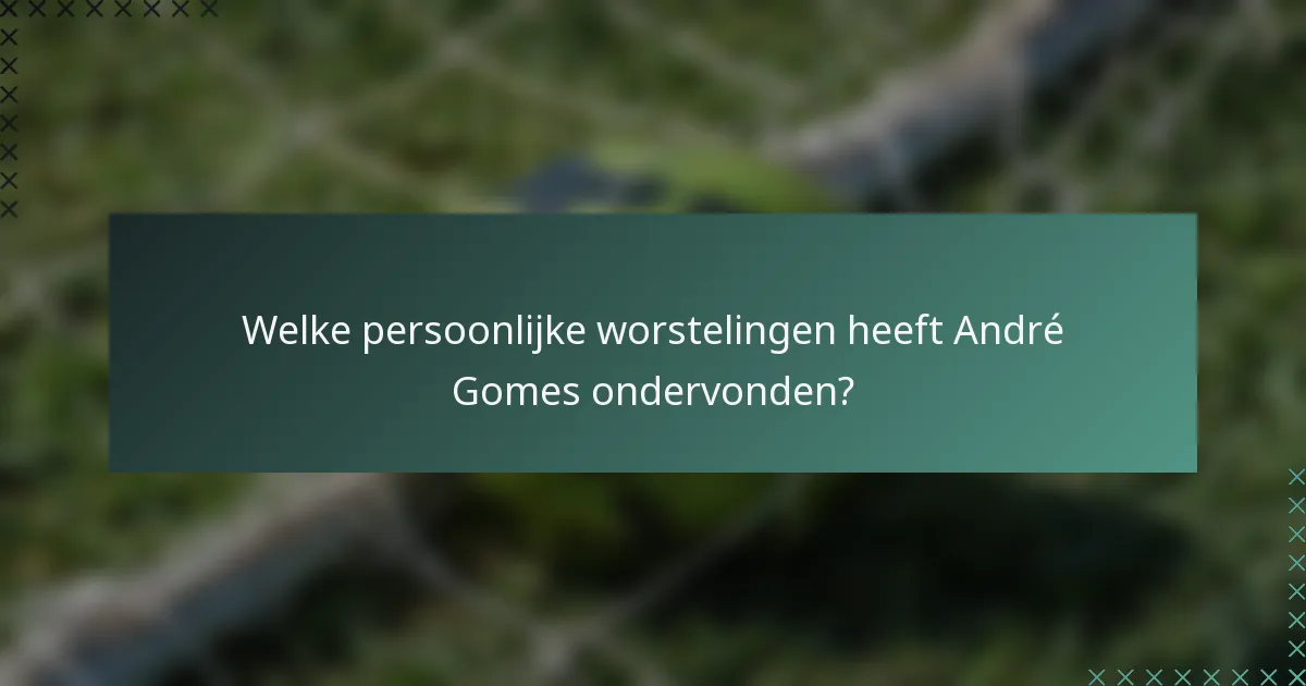 Welke persoonlijke worstelingen heeft André Gomes ondervonden?