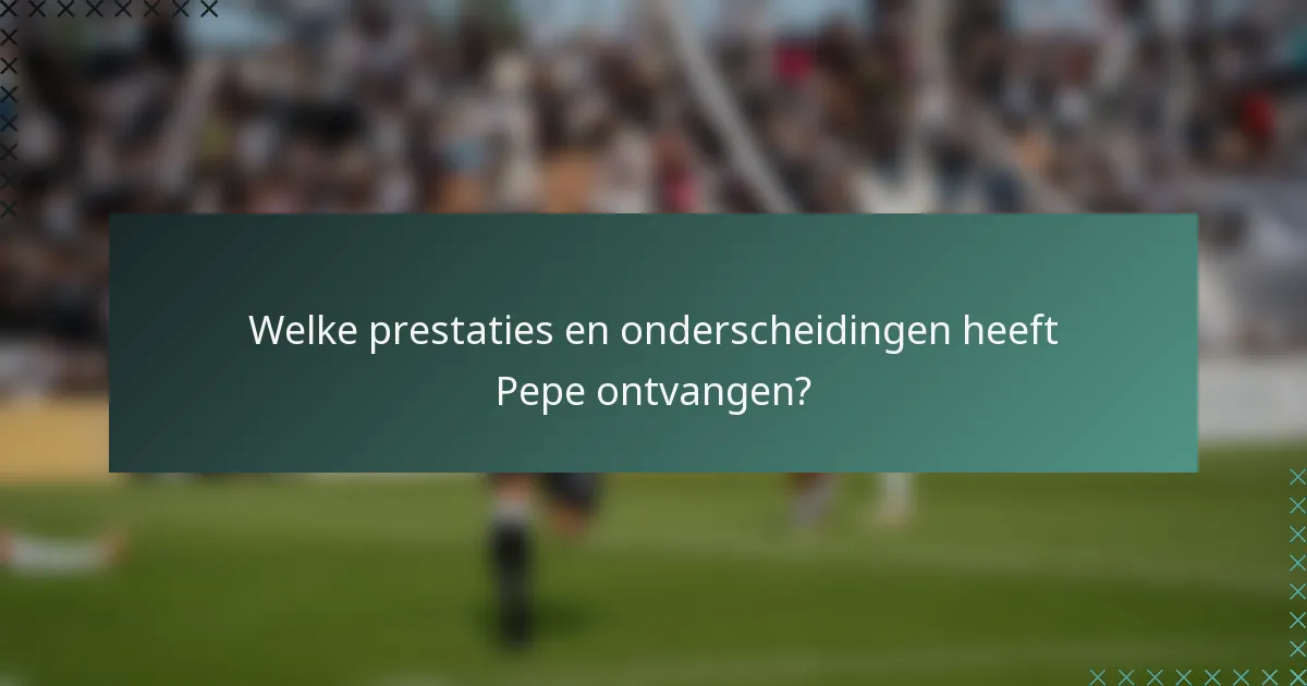 Welke prestaties en onderscheidingen heeft Pepe ontvangen?