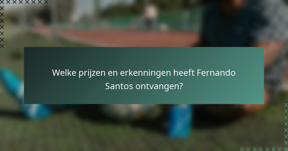 Welke prijzen en erkenningen heeft Fernando Santos ontvangen?