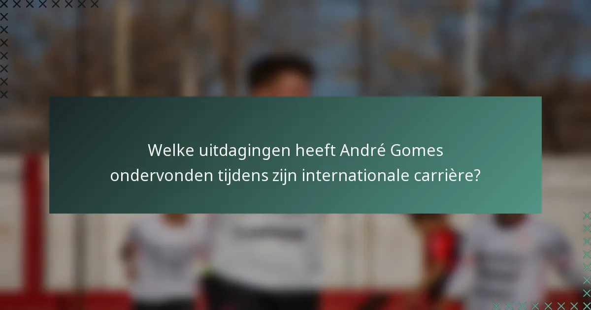 Welke uitdagingen heeft André Gomes ondervonden tijdens zijn internationale carrière?