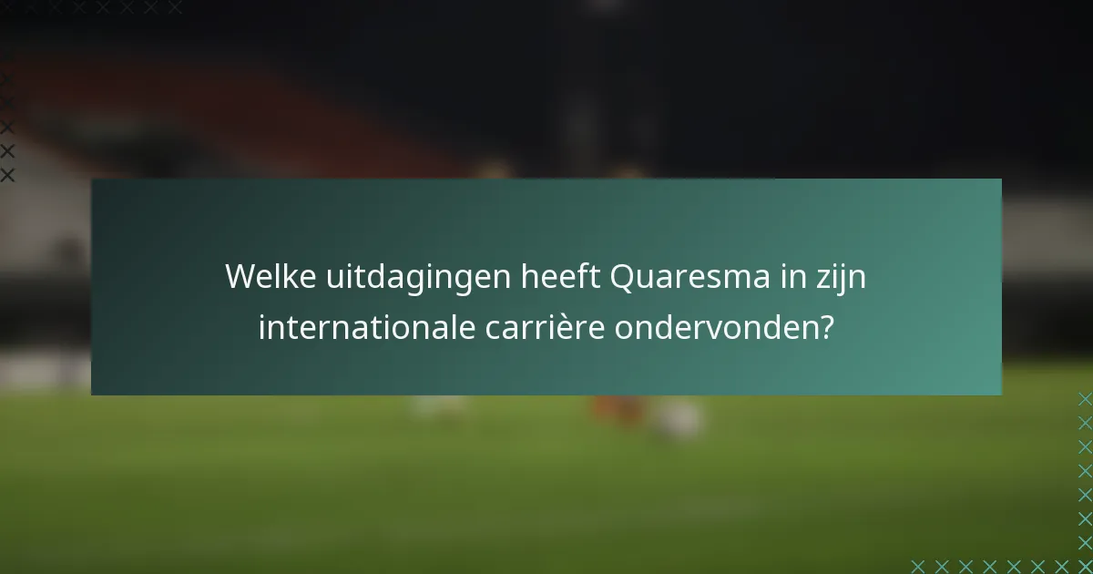 Welke uitdagingen heeft Quaresma in zijn internationale carrière ondervonden?