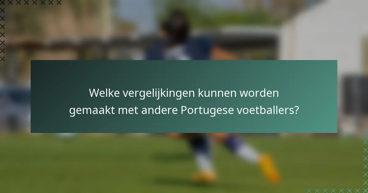Welke vergelijkingen kunnen worden gemaakt met andere Portugese voetballers?